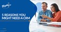 5 Reasons You Might Need a CRM